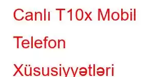 Canlı T10x Mobil Telefon Xüsusiyyətləri