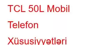 TCL 50L Mobil Telefon Xüsusiyyətləri