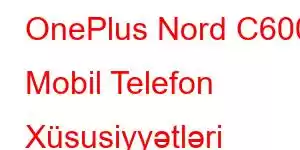 OnePlus Nord C600 Mobil Telefon Xüsusiyyətləri