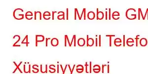 General Mobile GM 24 Pro Mobil Telefon Xüsusiyyətləri