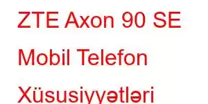 ZTE Axon 90 SE Mobil Telefon Xüsusiyyətləri