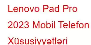 Lenovo Pad Pro 2023 Mobil Telefon Xüsusiyyətləri