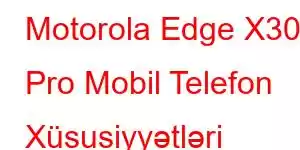 Motorola Edge X30 Pro Mobil Telefon Xüsusiyyətləri