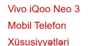 Vivo iQoo Neo 3 Mobil Telefon Xüsusiyyətləri