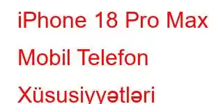 iPhone 18 Pro Max Mobil Telefon Xüsusiyyətləri