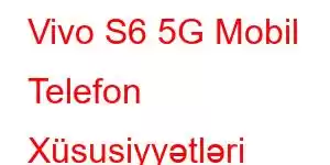 Vivo S6 5G Mobil Telefon Xüsusiyyətləri