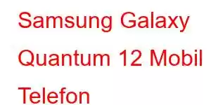 Samsung Galaxy Quantum 12 Mobil Telefon Xüsusiyyətləri