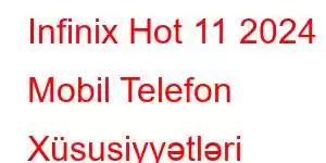 Infinix Hot 11 2024 Mobil Telefon Xüsusiyyətləri