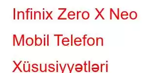 Infinix Zero X Neo Mobil Telefon Xüsusiyyətləri