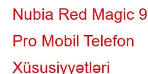 Nubia Red Magic 9S Pro Mobil Telefon Xüsusiyyətləri