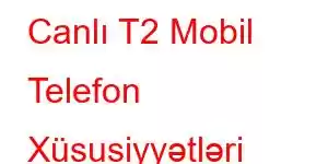 Canlı T2 Mobil Telefon Xüsusiyyətləri