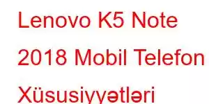 Lenovo K5 Note 2018 Mobil Telefon Xüsusiyyətləri