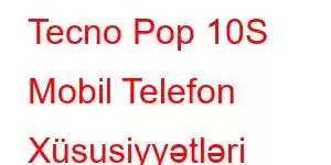 Tecno Pop 10S Mobil Telefon Xüsusiyyətləri