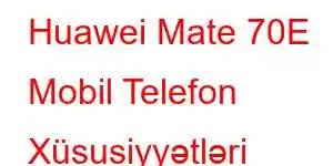 Huawei Mate 70E Mobil Telefon Xüsusiyyətləri