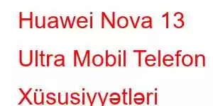 Huawei Nova 13 Ultra Mobil Telefon Xüsusiyyətləri