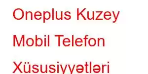 Oneplus Kuzey Mobil Telefon Xüsusiyyətləri