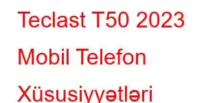 Teclast T50 2023 Mobil Telefon Xüsusiyyətləri