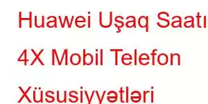 Huawei Uşaq Saatı 4X Mobil Telefon Xüsusiyyətləri