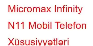 Micromax Infinity N11 Mobil Telefon Xüsusiyyətləri