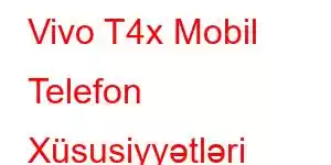 Vivo T4x Mobil Telefon Xüsusiyyətləri