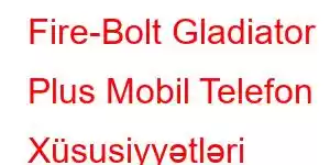 Fire-Bolt Gladiator Plus Mobil Telefon Xüsusiyyətləri