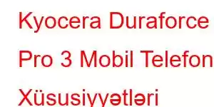 Kyocera Duraforce Pro 3 Mobil Telefon Xüsusiyyətləri