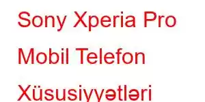 Sony Xperia Pro Mobil Telefon Xüsusiyyətləri