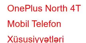 OnePlus North 4T Mobil Telefon Xüsusiyyətləri