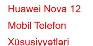 Huawei Nova 12 Mobil Telefon Xüsusiyyətləri