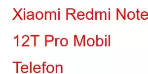 Xiaomi Redmi Note 12T Pro Mobil Telefon Xüsusiyyətləri