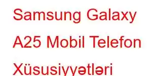 Samsung Galaxy A25 Mobil Telefon Xüsusiyyətləri