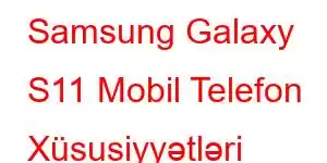 Samsung Galaxy S11 Mobil Telefon Xüsusiyyətləri