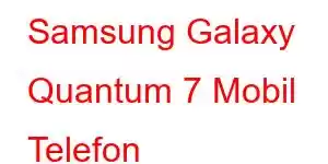 Samsung Galaxy Quantum 7 Mobil Telefon Xüsusiyyətləri