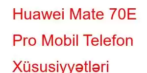 Huawei Mate 70E Pro Mobil Telefon Xüsusiyyətləri