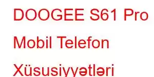 DOOGEE S61 Pro Mobil Telefon Xüsusiyyətləri