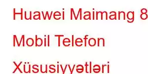 Huawei Maimang 8 Mobil Telefon Xüsusiyyətləri