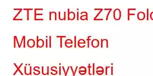 ZTE nubia Z70 Fold Mobil Telefon Xüsusiyyətləri