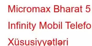 Micromax Bharat 5 Infinity Mobil Telefon Xüsusiyyətləri