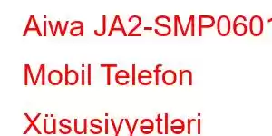 Aiwa JA2-SMP0601 Mobil Telefon Xüsusiyyətləri