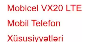 Mobicel VX20 LTE Mobil Telefon Xüsusiyyətləri