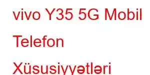 vivo Y35 5G Mobil Telefon Xüsusiyyətləri