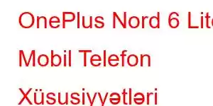 OnePlus Nord 6 Lite Mobil Telefon Xüsusiyyətləri