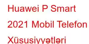 Huawei P Smart 2021 Mobil Telefon Xüsusiyyətləri