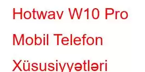 Hotwav W10 Pro Mobil Telefon Xüsusiyyətləri