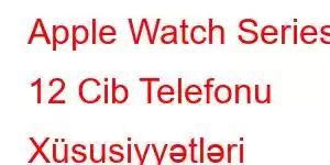 Apple Watch Series 12 Cib Telefonu Xüsusiyyətləri