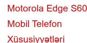 Motorola Edge S60 Mobil Telefon Xüsusiyyətləri