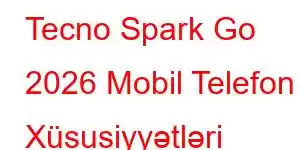 Tecno Spark Go 2026 Mobil Telefon Xüsusiyyətləri