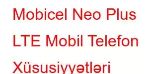 Mobicel Neo Plus LTE Mobil Telefon Xüsusiyyətləri