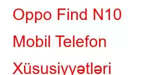 Oppo Find N10 Mobil Telefon Xüsusiyyətləri