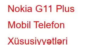 Nokia G11 Plus Mobil Telefon Xüsusiyyətləri